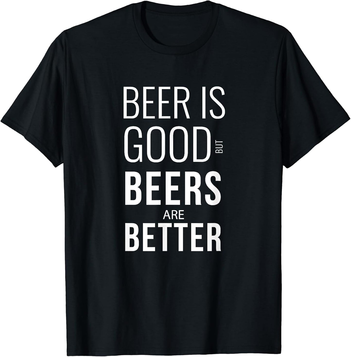 Beer Is Good But Beers Are Better Shirts