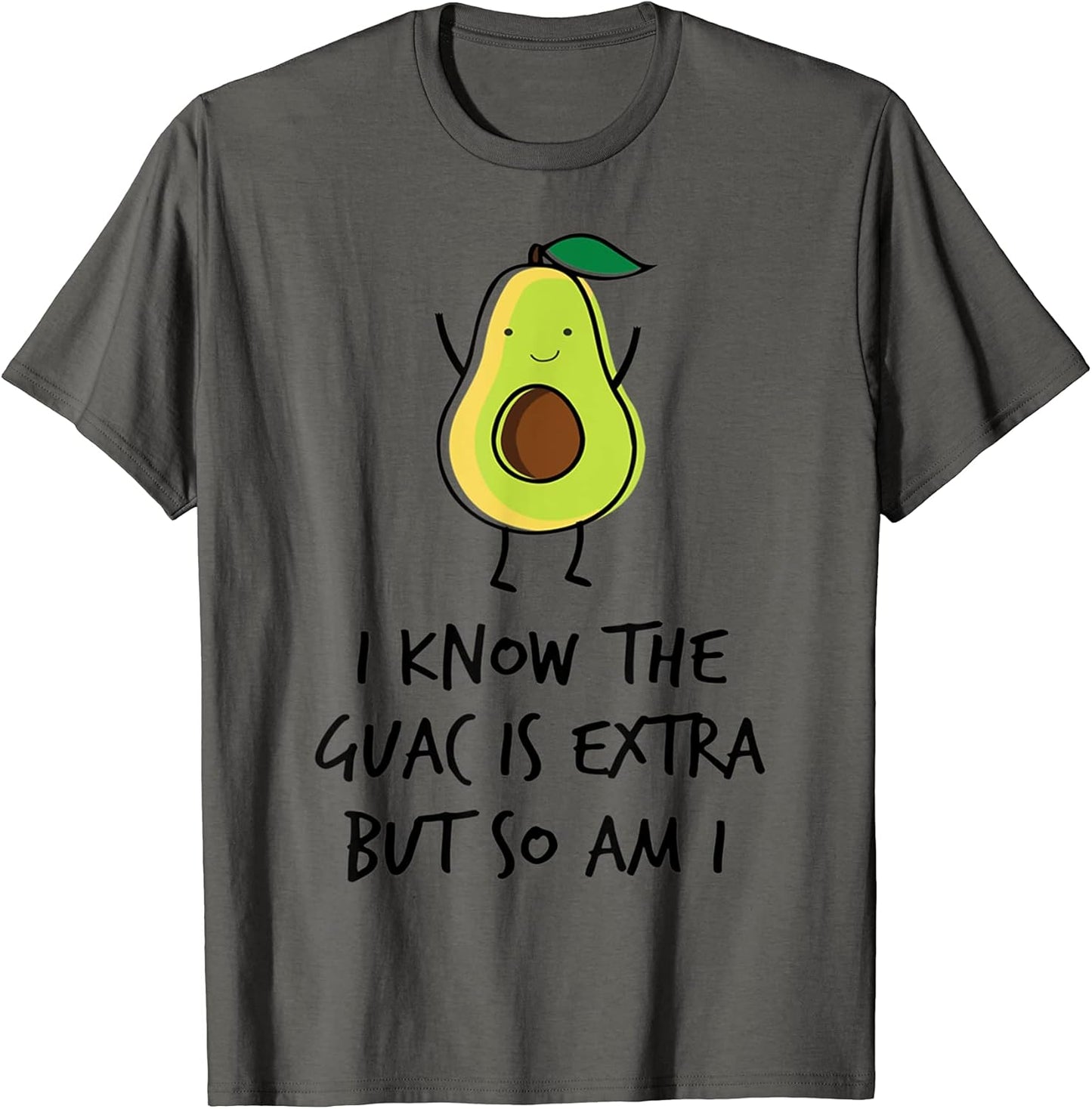 I Know The Guac Is Extra But So Am I Avocado Tee