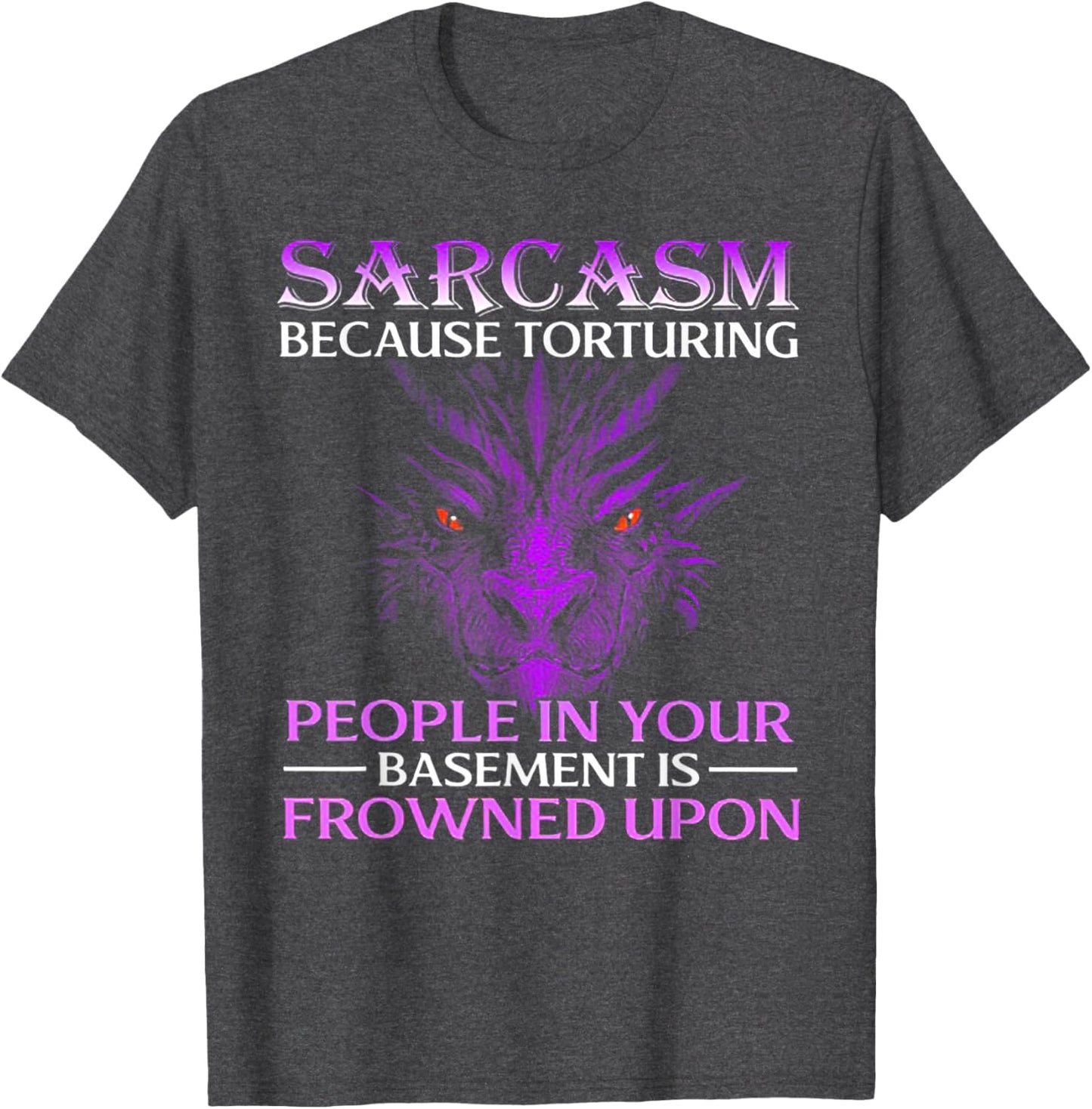 Funny Sarcasm Because Torturing People Tee Shirt