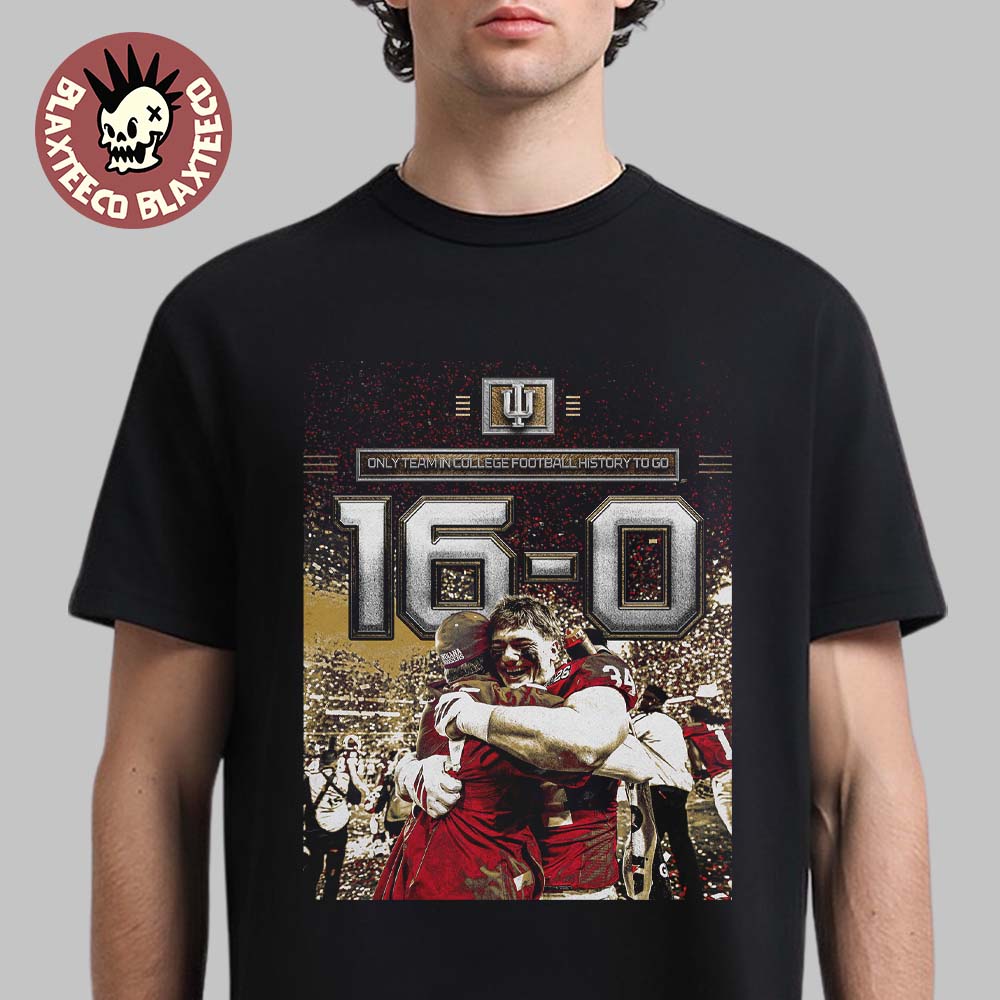 Indiana Hoosiers 2026 CFP National Champions 16-0 Only Team In College Football History To Go T-Shirt