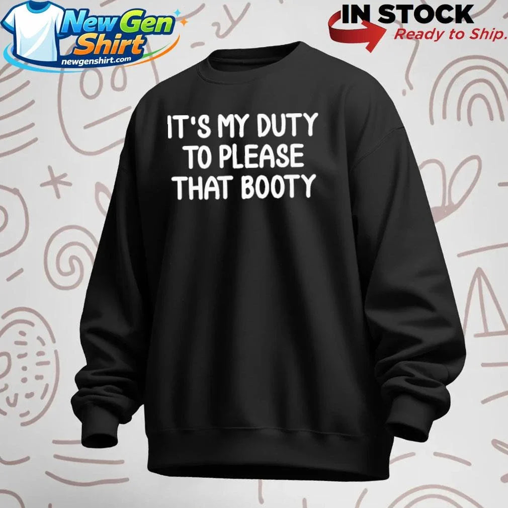 It’s My Duty To Please That Booty Shirt