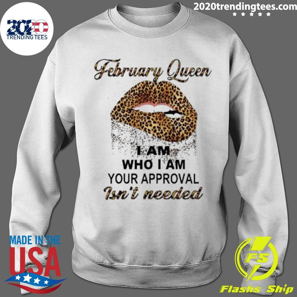 Leopard Lips February Queen I Am Who I Am Your Approval Isn’t Needed Shirt