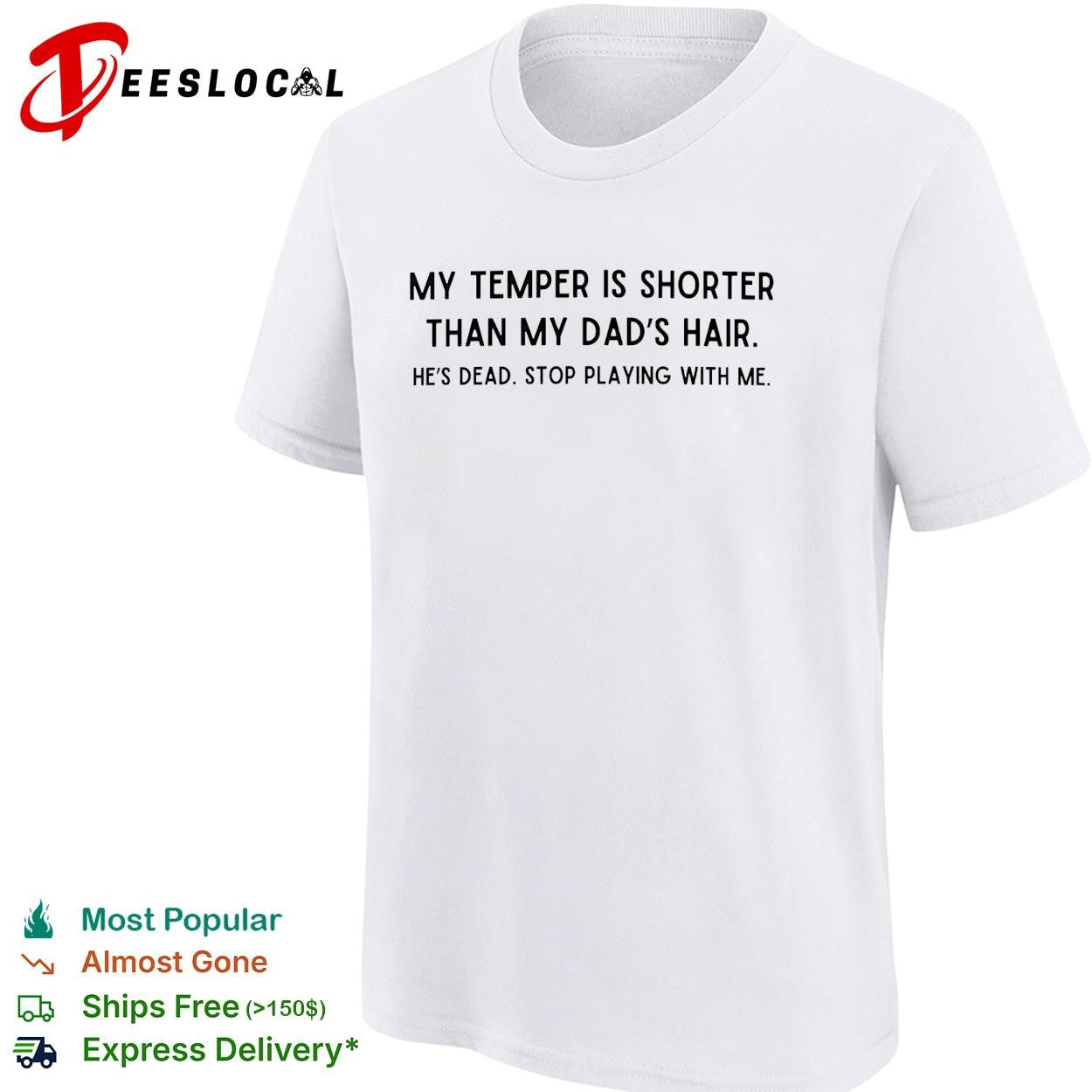 My temper is shorter than my dad’s hair he’s dead funny shirt