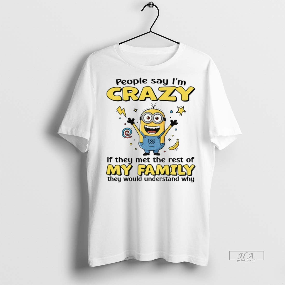 Official Trendy Minion Banana People Say Im Crazy If They Met The Rest Of My