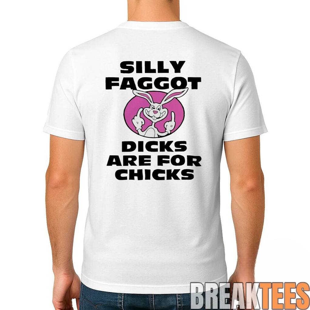 Silly Faggot Dicks Are For Chicks Shirt
