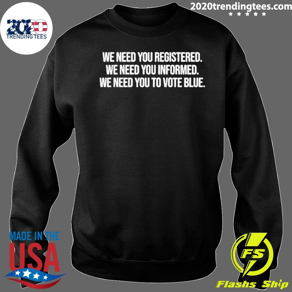 We Need You Registered Informed Vote Blue Shirt