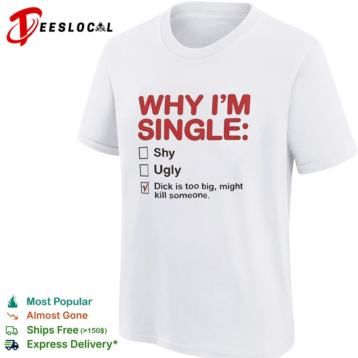 Why I am single shy ugly dick is too big might kill someone shirt