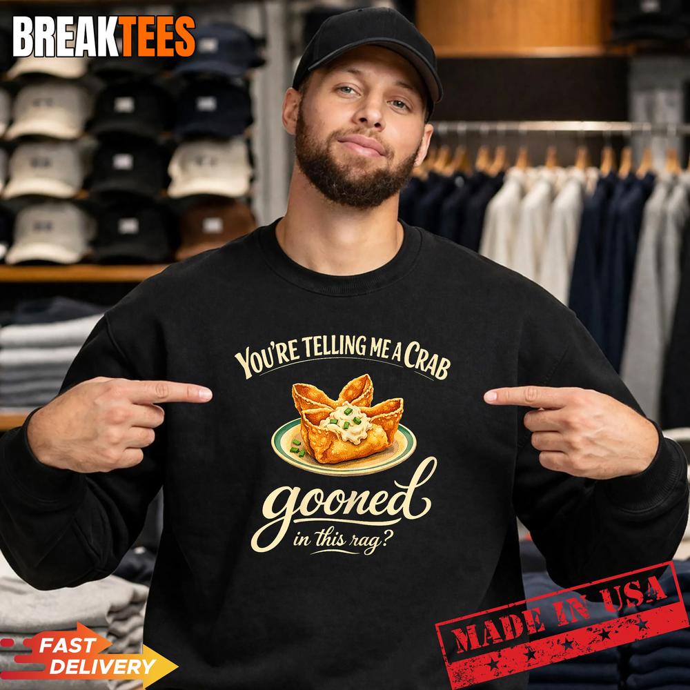 You’re Telling Me A Crab Gooned in This Rag T-Shirt