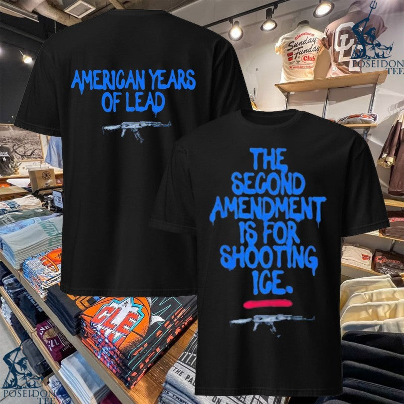 American Years Of Lead The Second Amendment Is For Shooting Ice T-shirt
