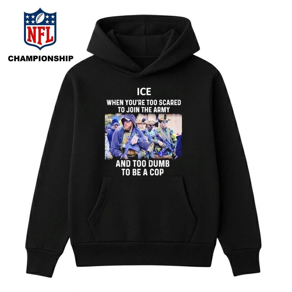 ICE When You’re Too Scared To Join The Military And Too Dumb To Be A Cop Shirt