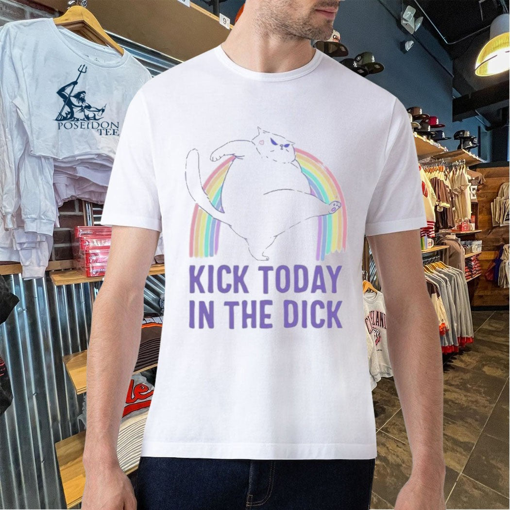 Kick Today In The Dick T-shirt