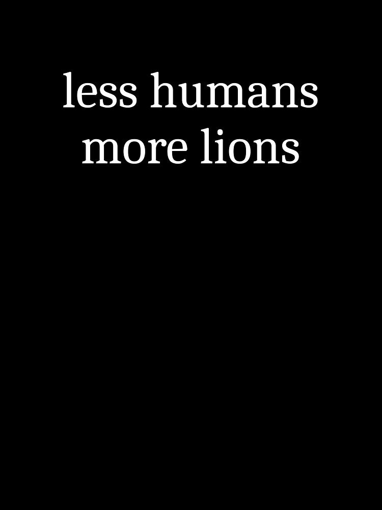 Less Humans More Lions by Sleepy Cat Design