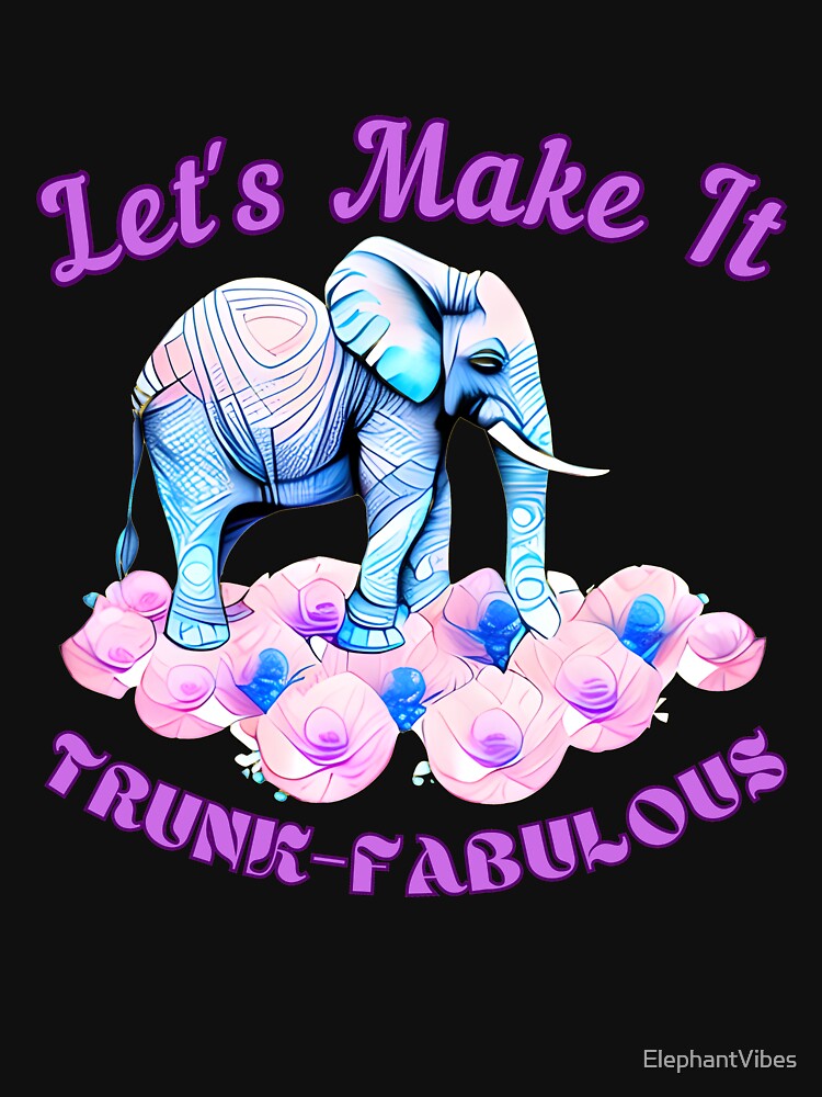 Let's Make It Trunk-Fabulous elephant quote by ElephantVibes