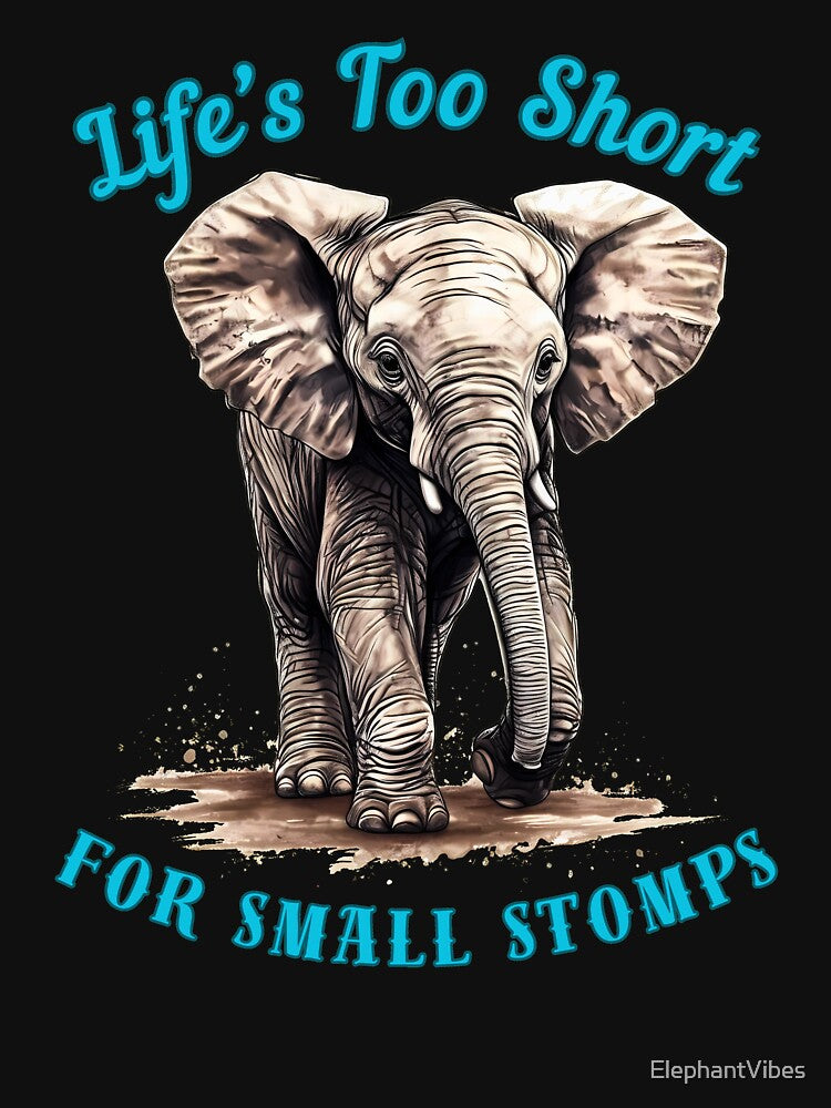Life’s Too Short For Small Stomps. funny elephant by ElephantVibes