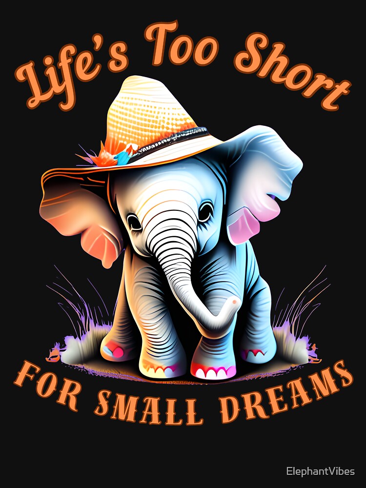 Life’s Too Short For Small Dreams. Flower elephant by ElephantVibes