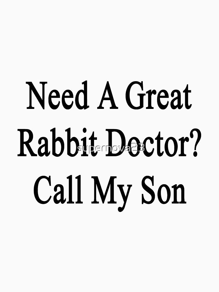 Need A Great Rabbit Doctor? Call My Son by supernova23