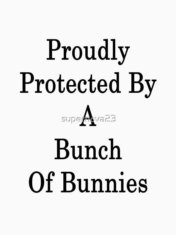 Proudly Protected By A Bunch Of Bunnies by supernova23