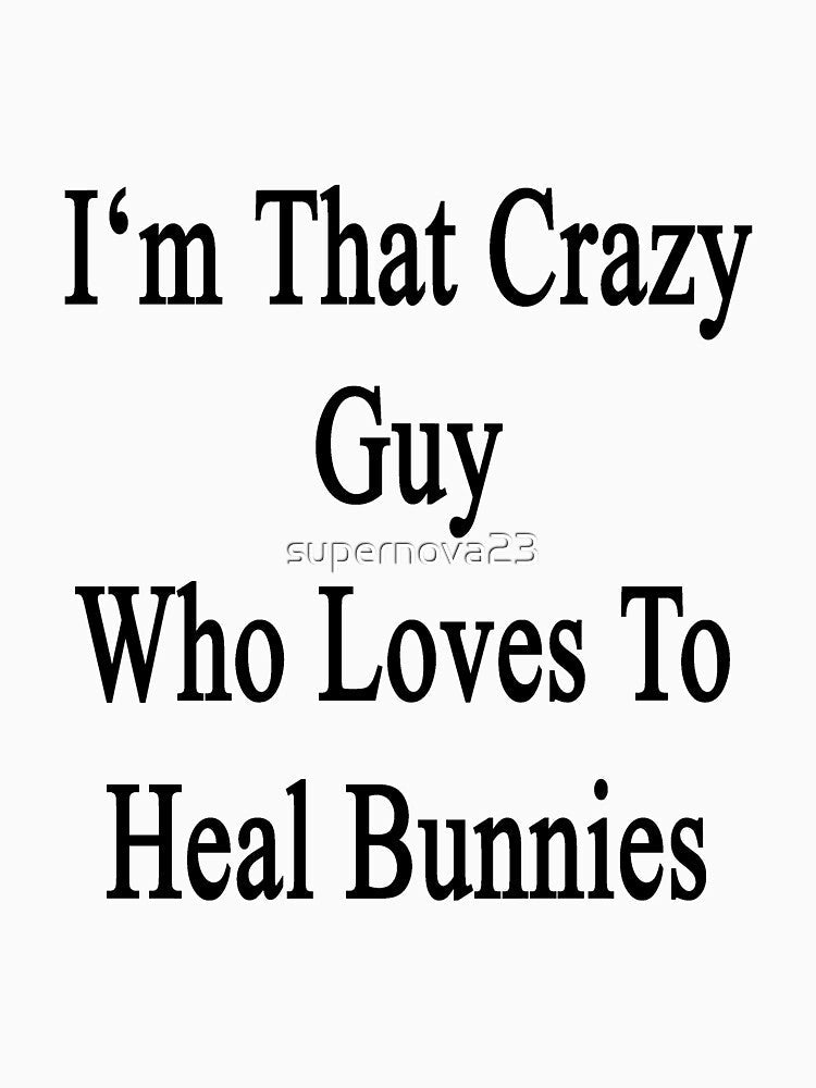 I'm That Crazy Guy Who Loves To Heal Bunnies by supernova23