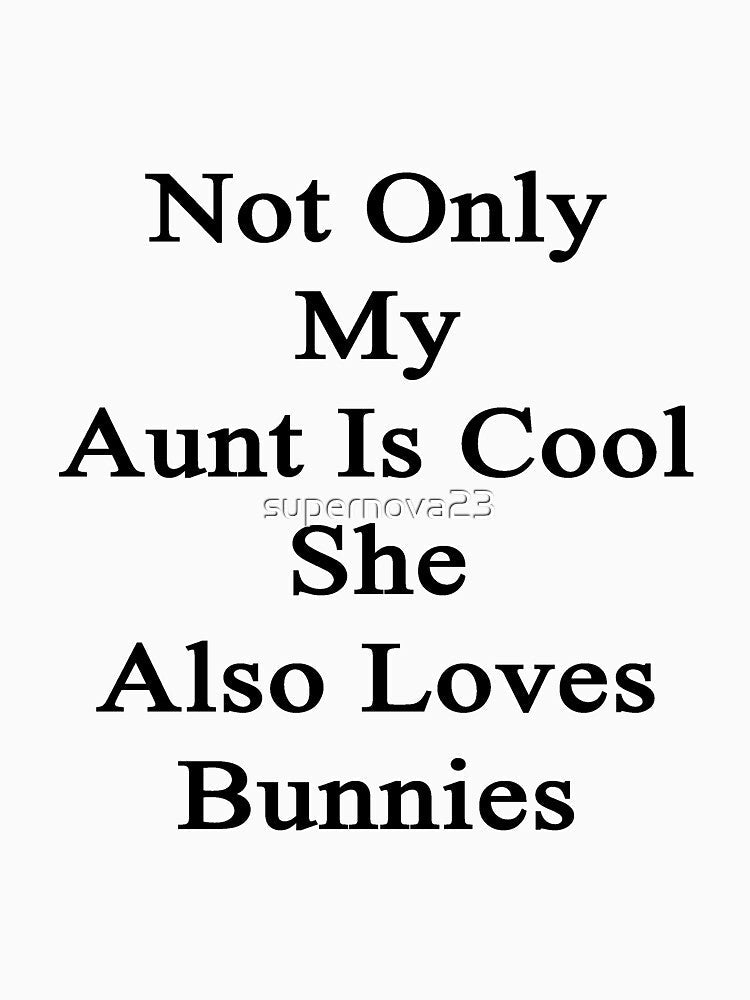 Not Only My Aunt Is Cool She Also Loves Bunnies by supernova23