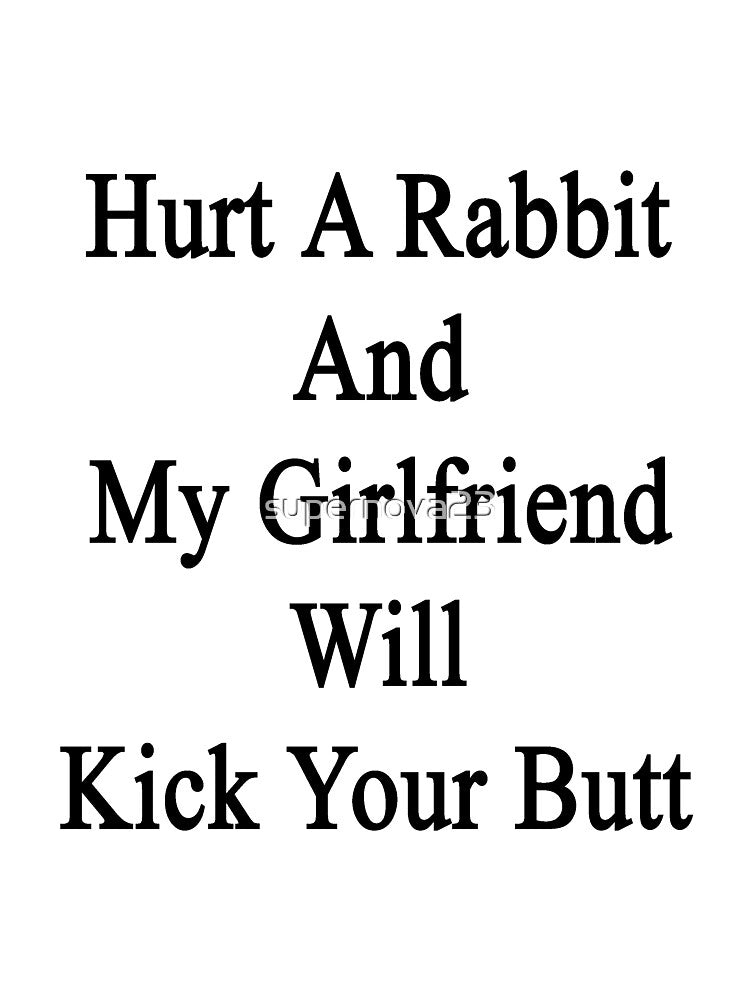 Hurt A Rabbit And My Girlfriend Will Kick Your Butt by supernova23