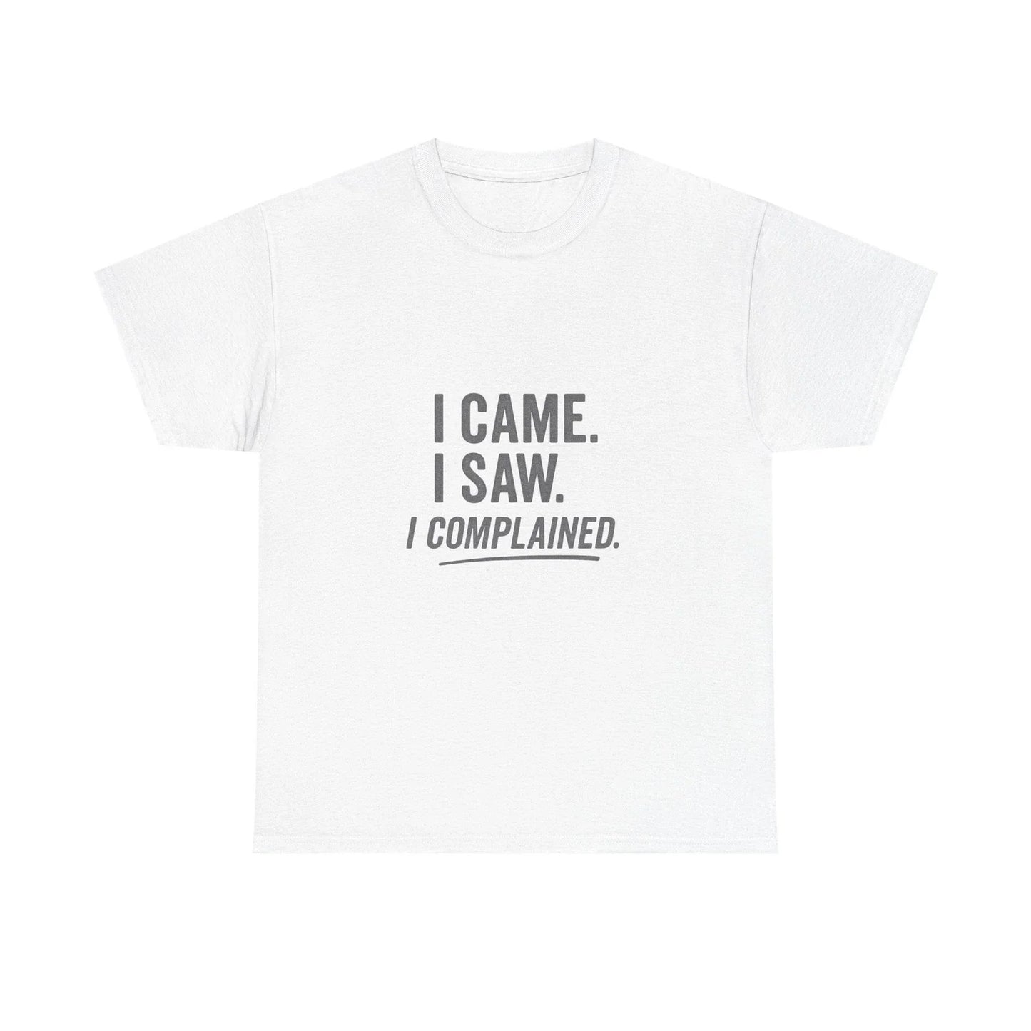 I Came I Saw I Complained Funny Sarcastic T-Shirt for Grumpy Humor Lovers