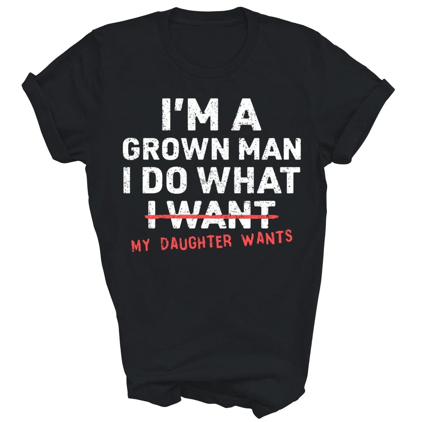 I'm A Grown Man I Do What My Daughter Wants Unisex Shirt Gift