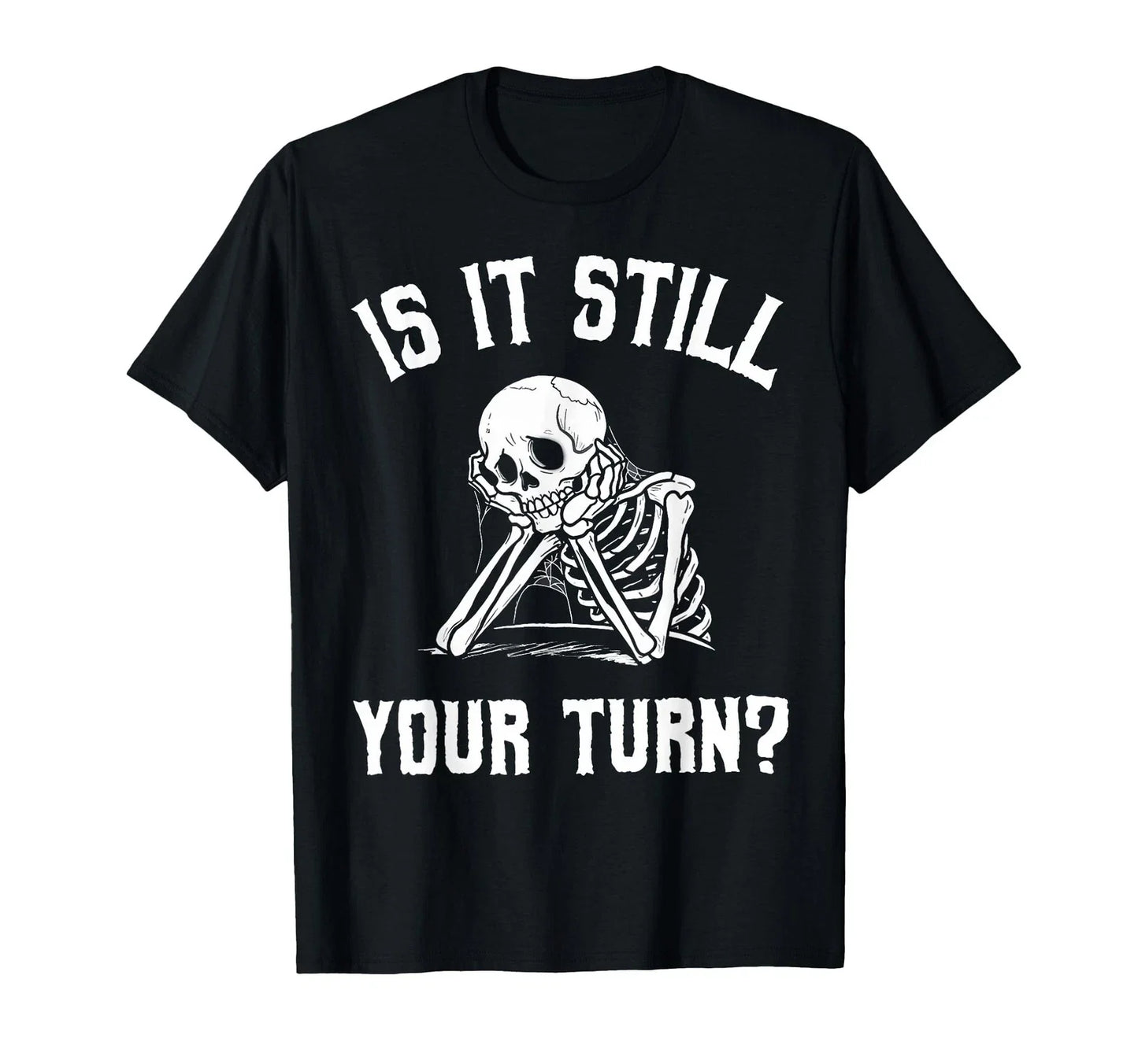 is It Still Your Turn Funny Skeleton Waiting Quote T-Shirt Small, Black