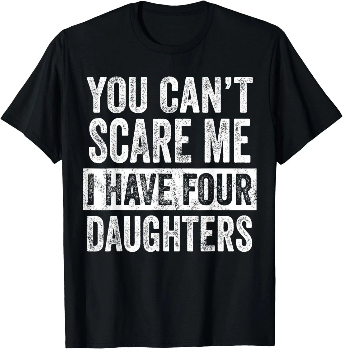 You Can't Scare Me I Have Four Daughters, Funny Mom Dad Joke Gift Unisex T-Shirt