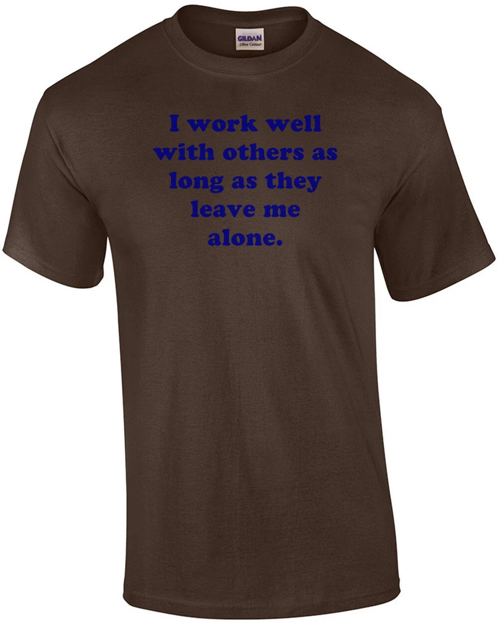 I Work Well With Others As Long As They Leave Me Alone. Shirt