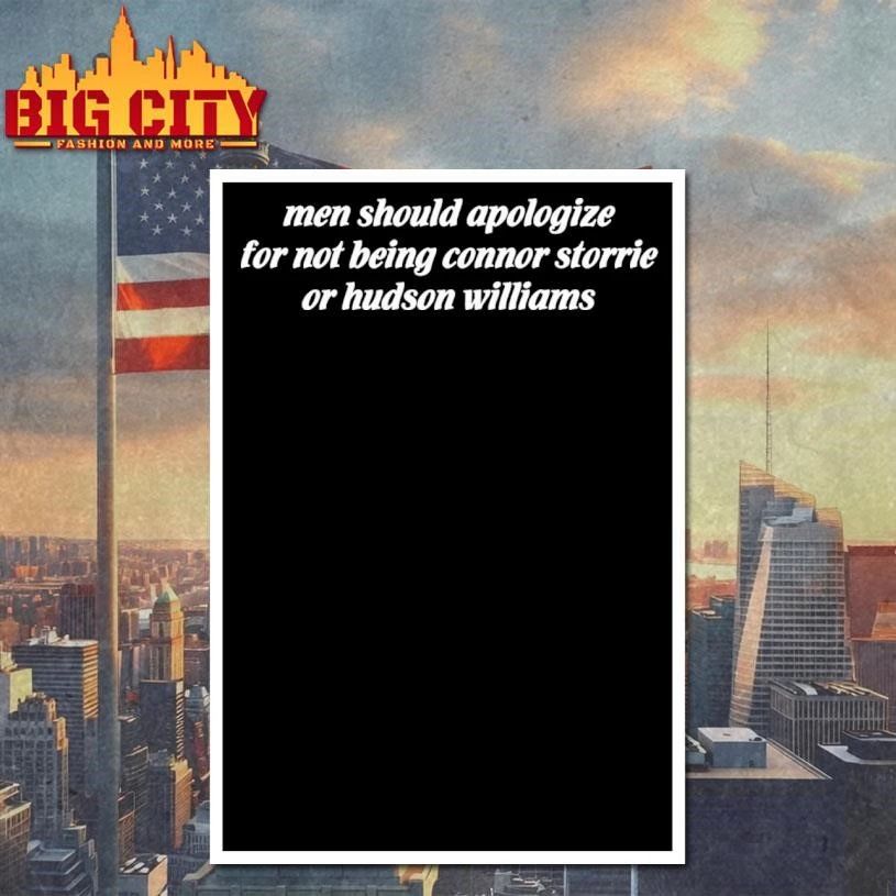 Men Should Apologize For Not Being Connor Storrie Or Hudson Williams Text Shirt