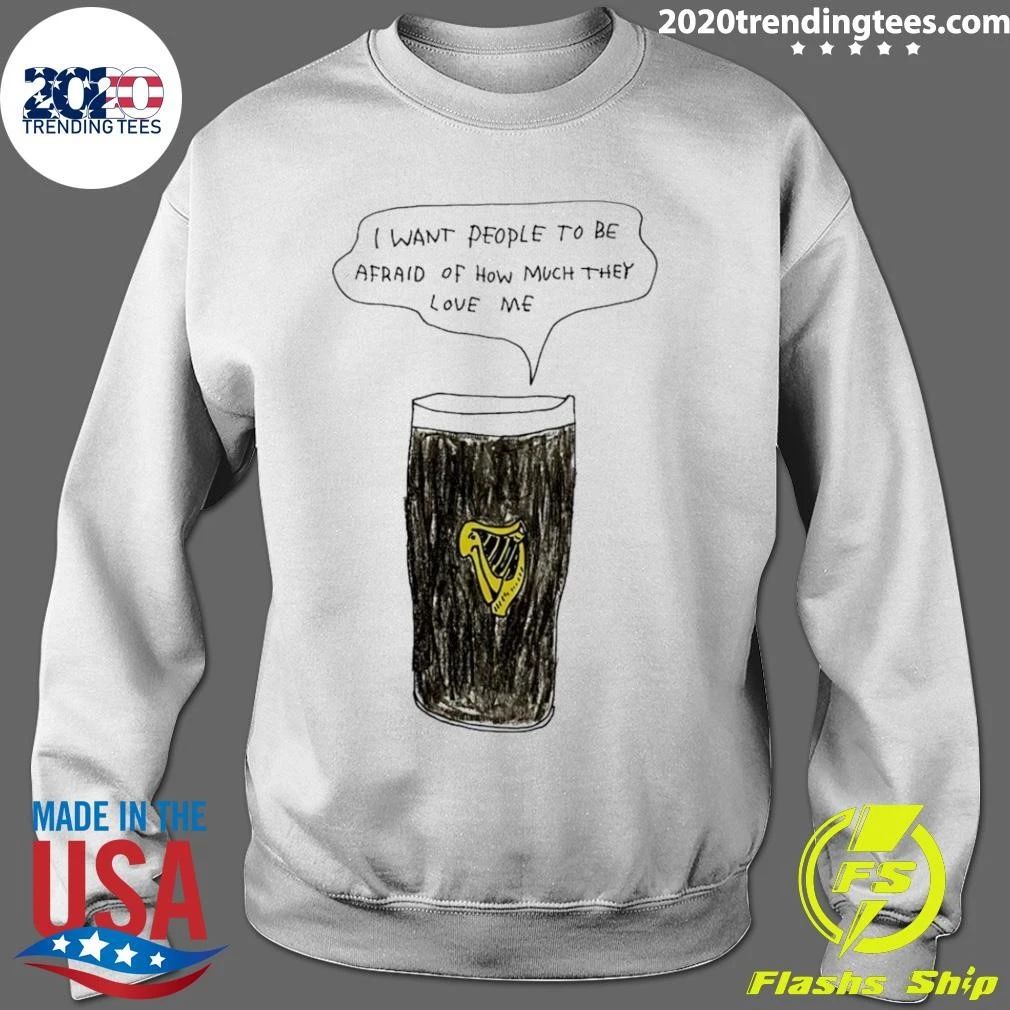 Guinness I Want People To Be Afraid Of How Much They Love Me Paint Shirt
