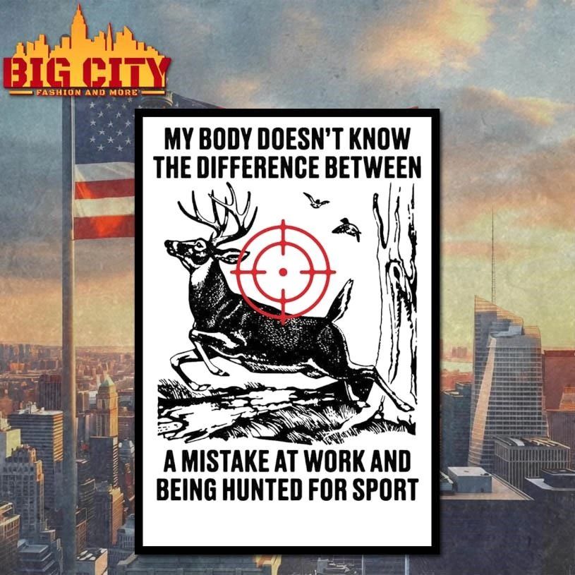 My Body Doesn’t Know The Difference Between A Mistake At Work And Being Hunted For Sport Hunter Shirt