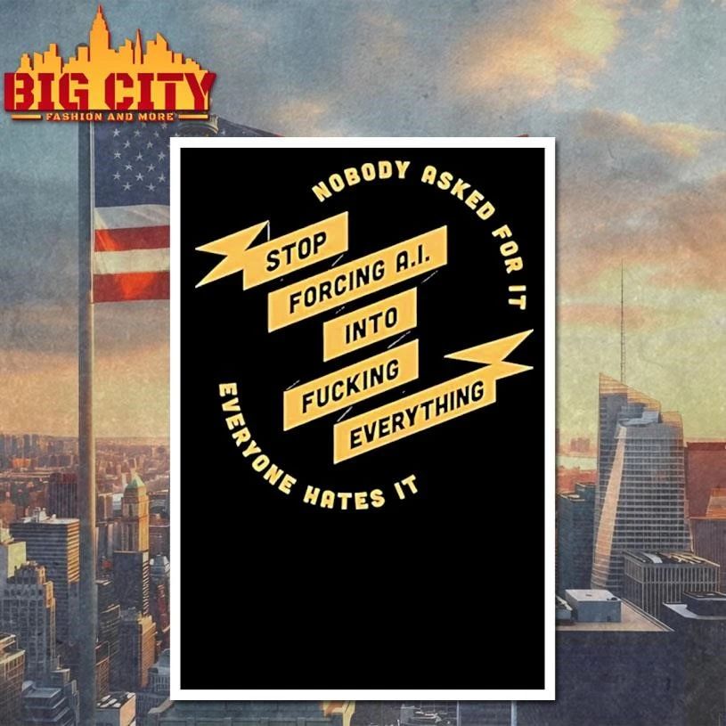 Nobody Stop Ask Forcing Ai Into For It Fucking Everything Everyone Hates It Shirt