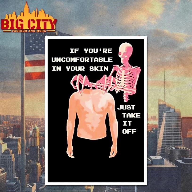 Take Off Your Skin If Youre Uncomfortable In Your Skin Just Take It Off Shirt