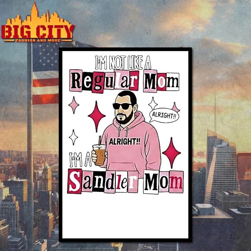 Adam Sandler Im Not Like A Regular Mom Im A Sandler Mom Shirt