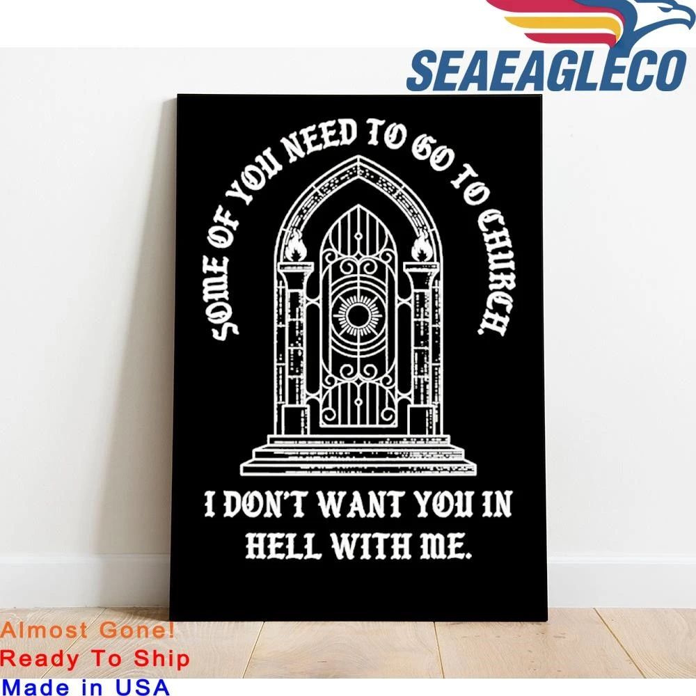 Some Of You Need To Go To Church I Dont Want You In Hell With Me Shirt