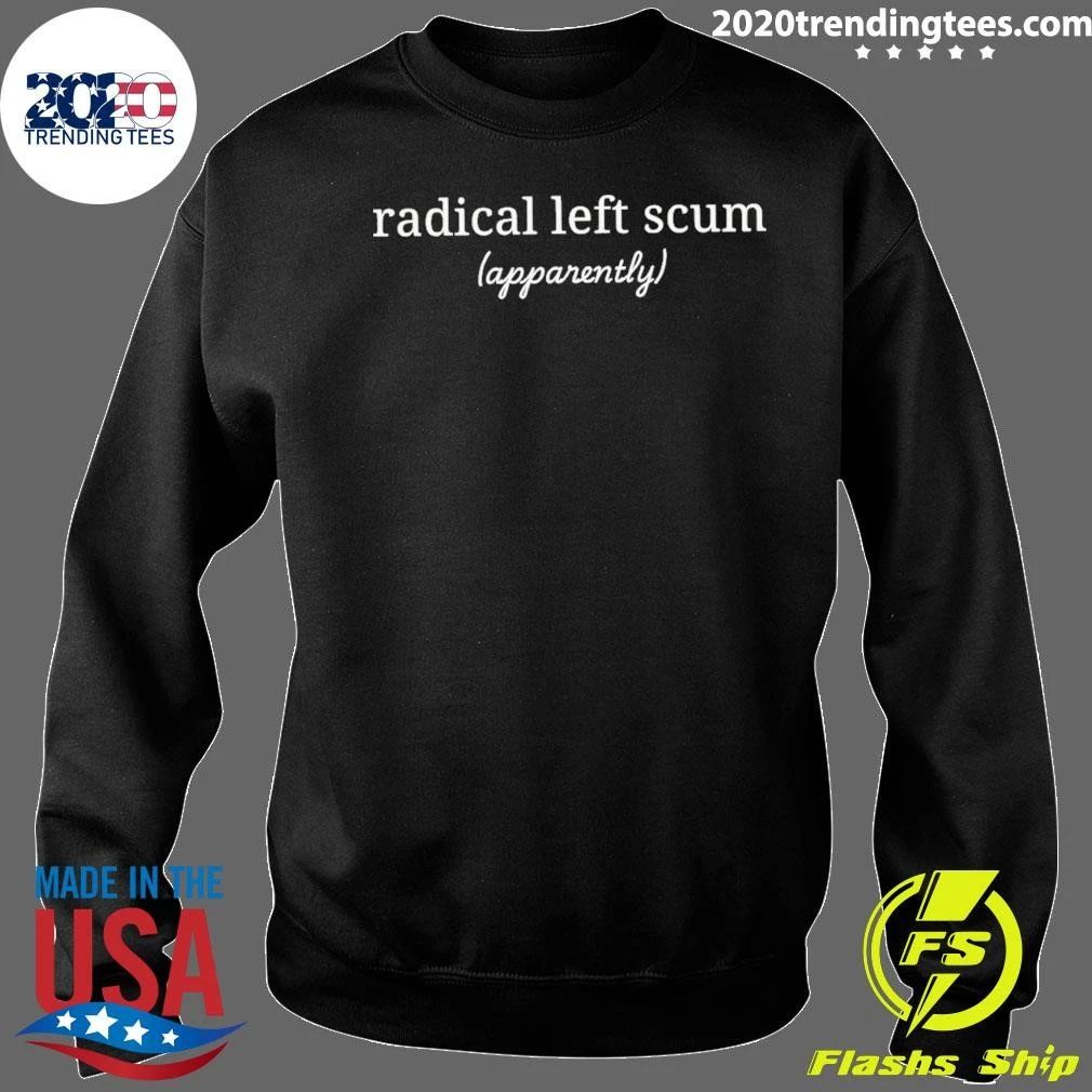 Radical Left Scum Apparently Text Shirt