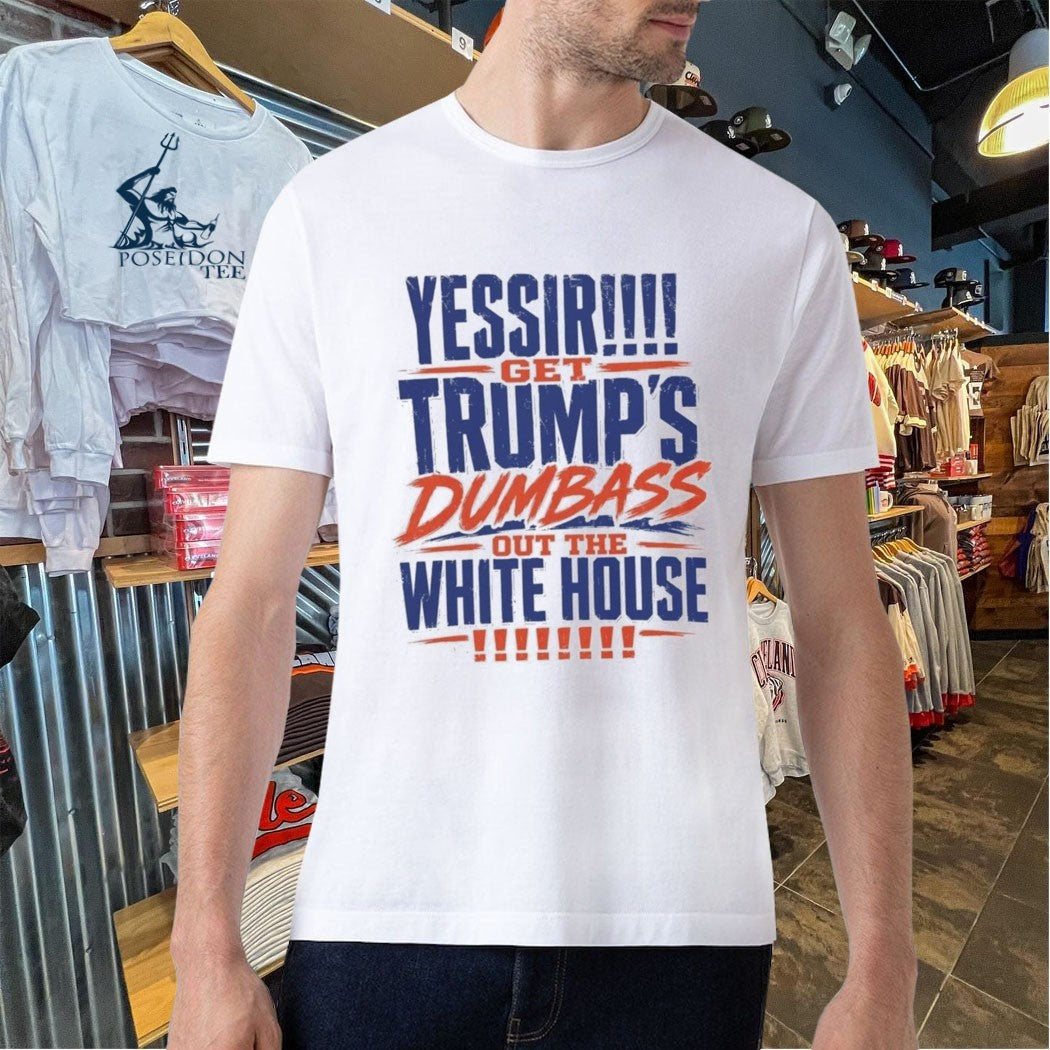 Yessir! Get Trump’s Dumbass Out The White House T-shirt