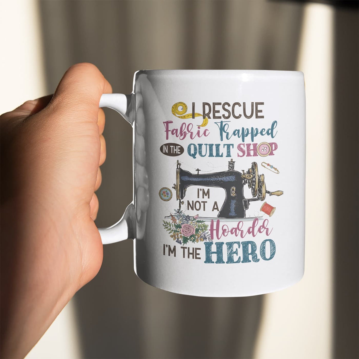 I Rescue Fabric Trapped In the Quilt Shop I’m Not A Hoarder In The Hero Coffee Mug
