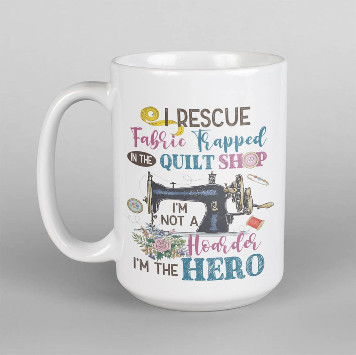 I Rescue Fabric Trapped In the Quilt Shop I’m Not A Hoarder In The Hero Coffee Mug
