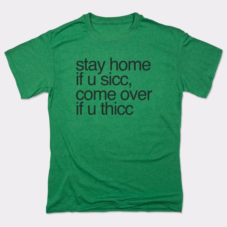 Stay Home if U Sicc Come Over if U Thicc