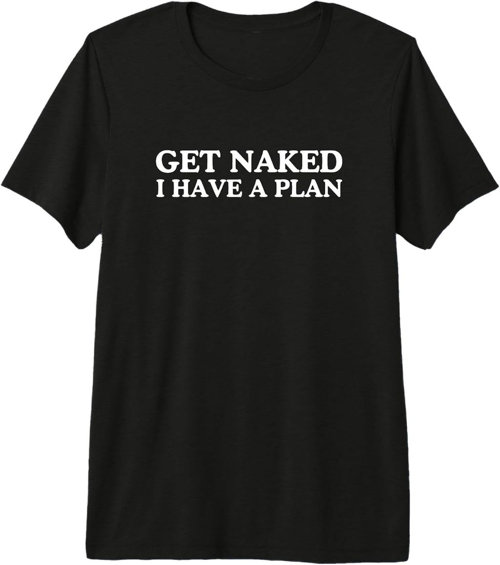 Get Naked I Have A Plan Funny Unhinged Adult Humor Meme Joke Premium Tri-Blend T-Shirt