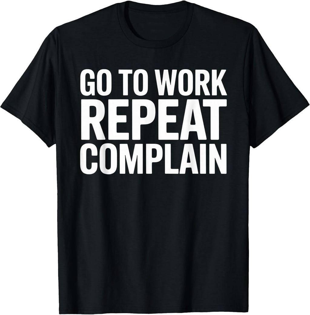 Office Humor Go To Work Repeat Complain Meme