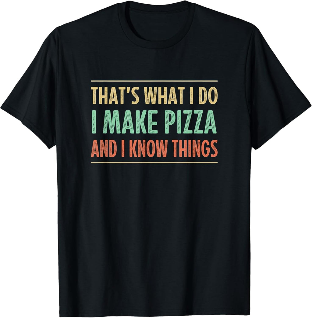 That's What I Do I Make Pizza And I Know Things -