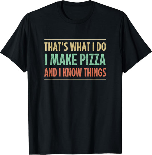 That's What I Do I Make Pizza And I Know Things -