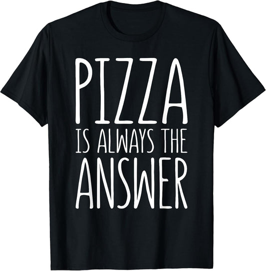 Pizza is Always The Answer Shirts