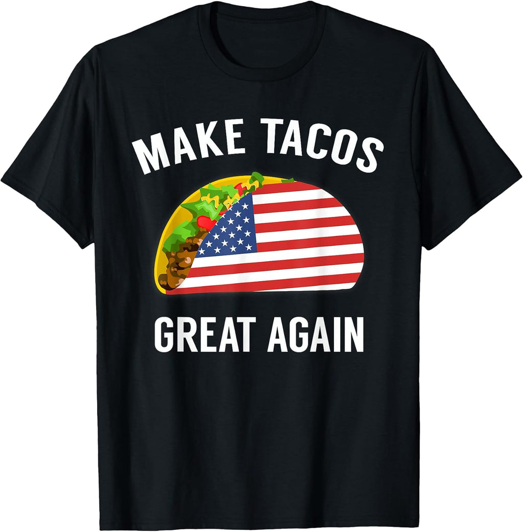 Make Tacos Great Again - Patriotic Shirts & Gifts