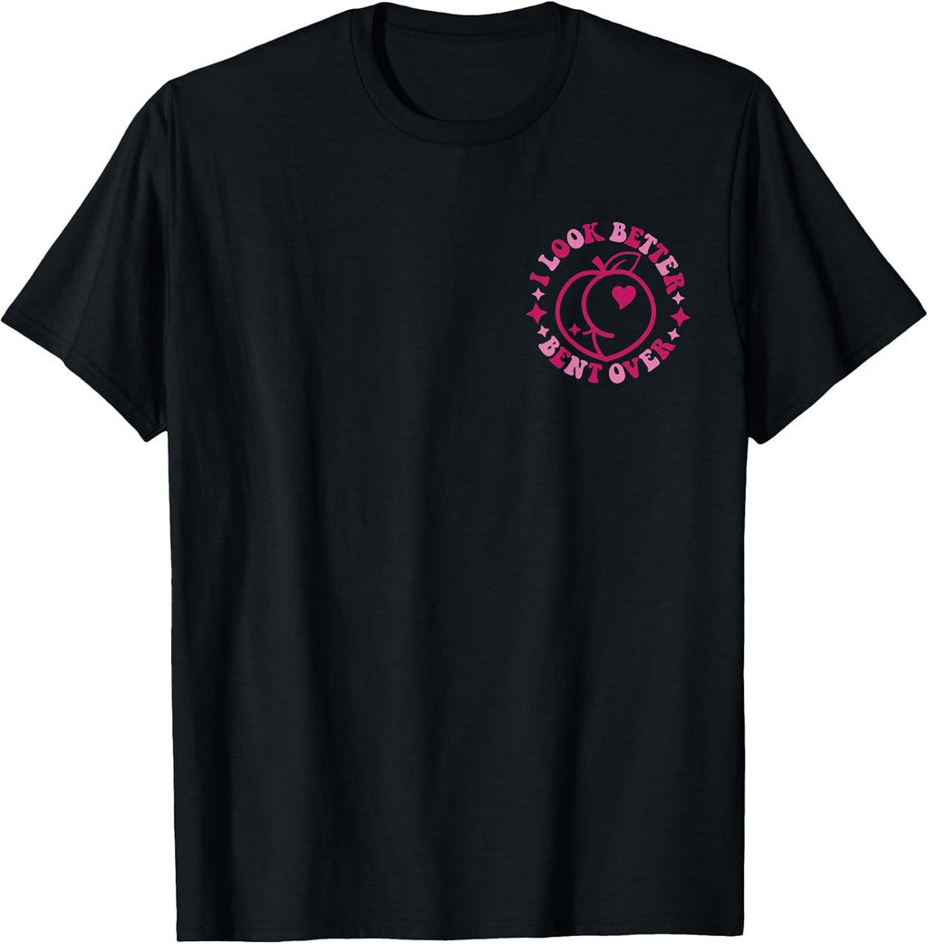 I look better bent over 2 sides shirt