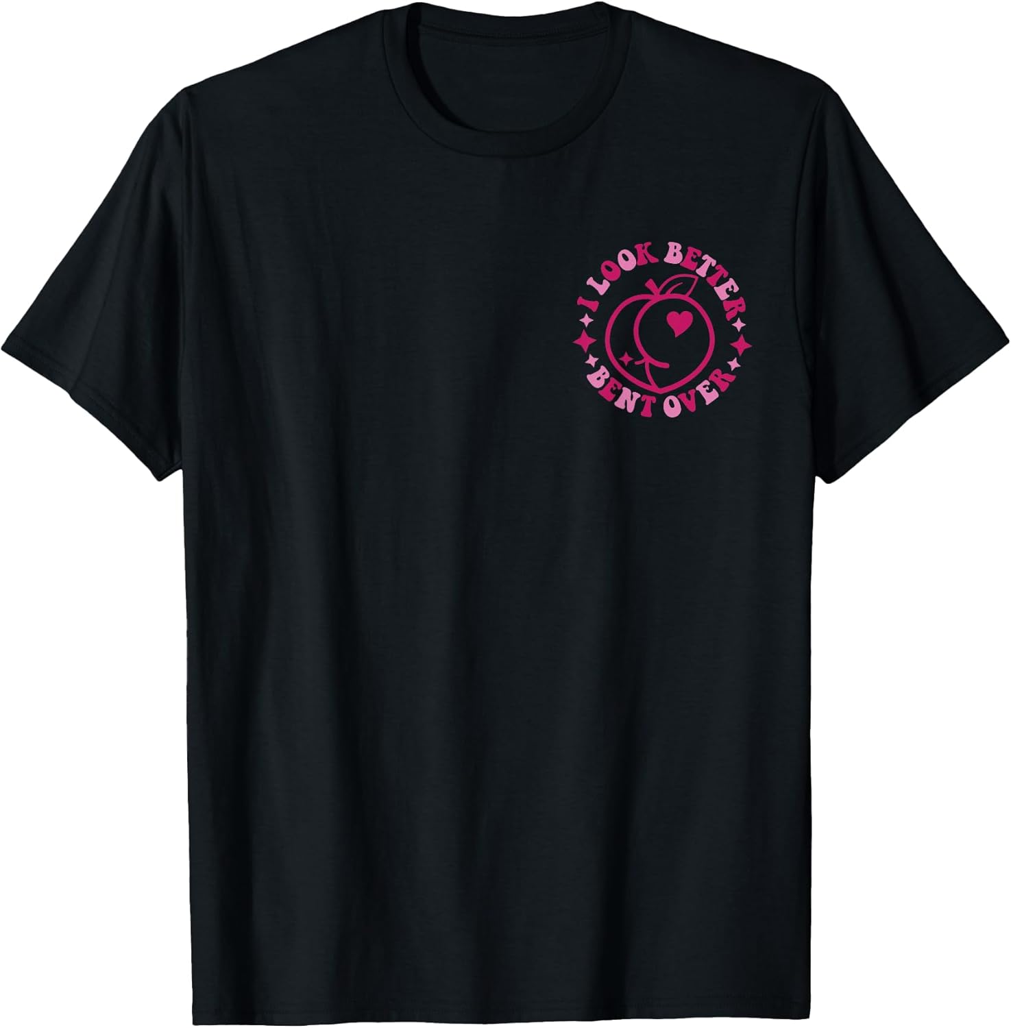 I look better bent over 2 sides shirt