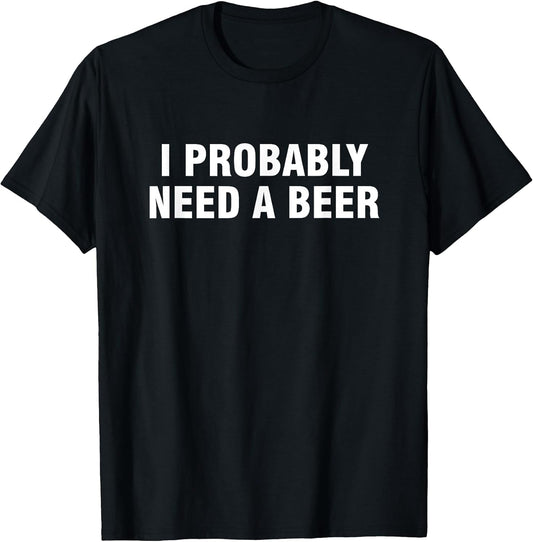 I Probably Need A Beer